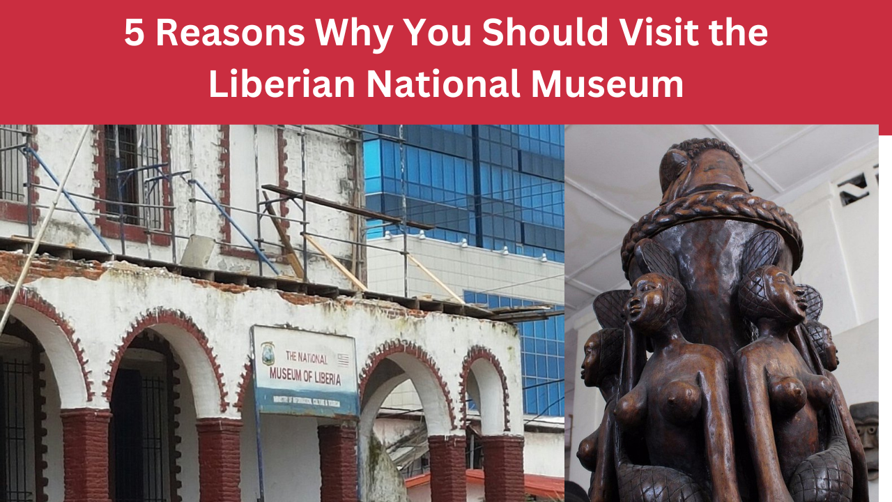 5 Reasons Why You Should Visit the Liberian National Museum - 2025